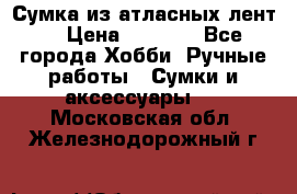 Сумка из атласных лент. › Цена ­ 6 000 - Все города Хобби. Ручные работы » Сумки и аксессуары   . Московская обл.,Железнодорожный г.